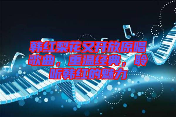 韓紅梨花又開(kāi)放原唱歌曲，重溫經(jīng)典，聆聽(tīng)韓紅的魅力