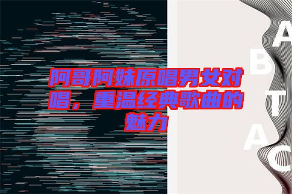 阿哥阿妹原唱男女對唱，重溫經(jīng)典歌曲的魅力
